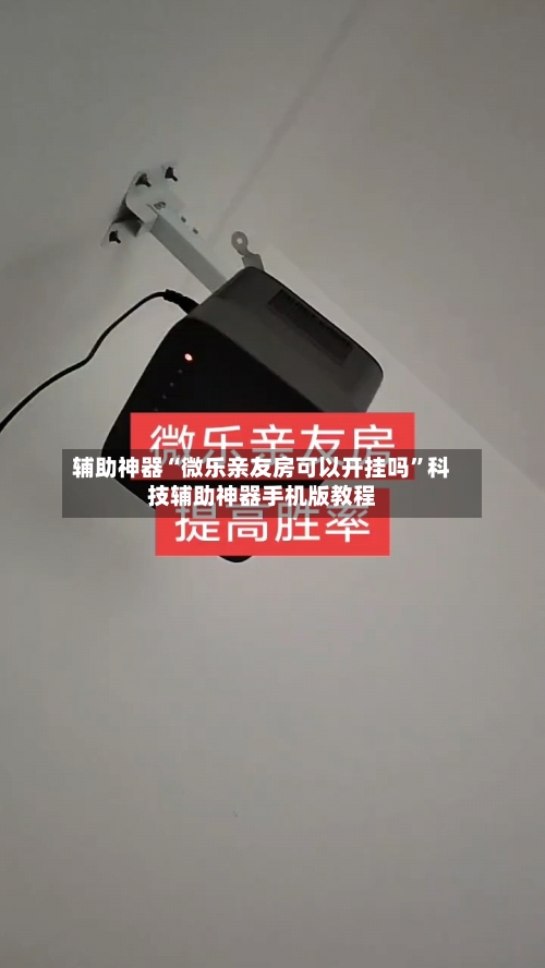 辅助神器“微乐亲友房可以开挂吗	”科技辅助神器手机版教程-第2张图片