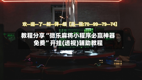 教程分享“微乐麻将小程序必赢神器免费	”开挂(透视)辅助教程-第3张图片