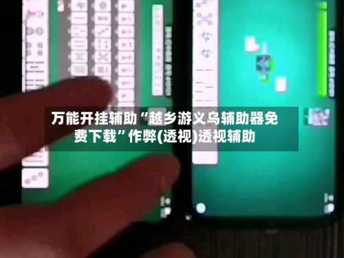 万能开挂辅助“越乡游义乌辅助器免费下载	”作弊(透视)透视辅助-第2张图片
