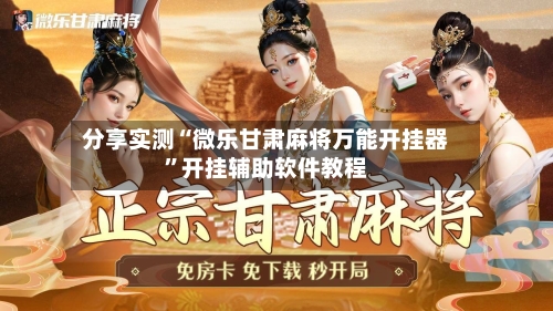 分享实测“微乐甘肃麻将万能开挂器”开挂辅助软件教程-第3张图片