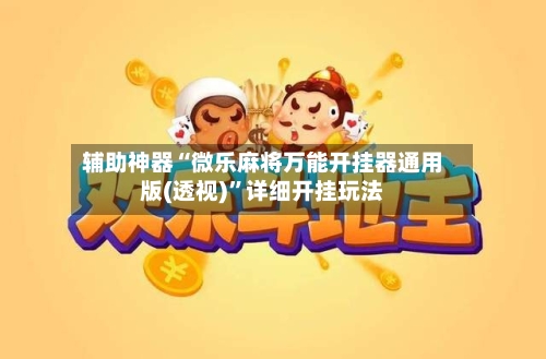 辅助神器“微乐麻将万能开挂器通用版(透视)”详细开挂玩法-第3张图片