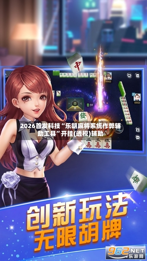 2026首发科技“乐胡麻将系统作弊辅助工具	”开挂(透视)辅助-第1张图片
