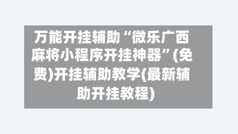 万能开挂辅助“微乐广西麻将小程序开挂神器”(免费)开挂辅助教学(最新辅助开挂教程)-第3张图片