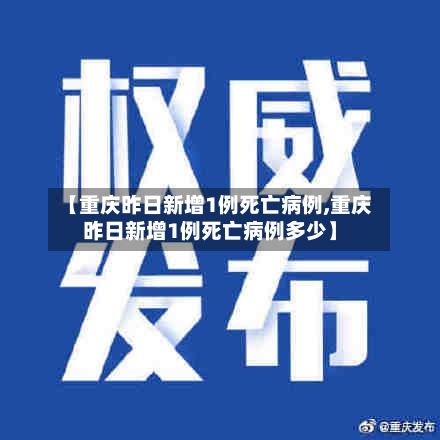 【重庆昨日新增1例死亡病例,重庆昨日新增1例死亡病例多少】-第3张图片