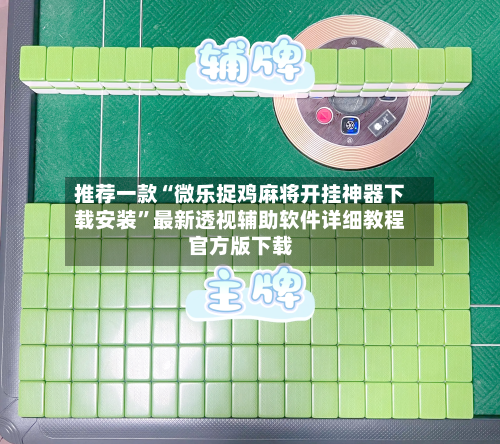 推荐一款“微乐捉鸡麻将开挂神器下载安装	”最新透视辅助软件详细教程官方版下载-第1张图片