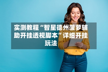实测教程“智星德州菠萝辅助开挂透视脚本”详细开挂玩法-第1张图片