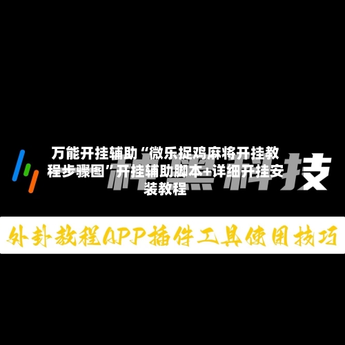 万能开挂辅助“微乐捉鸡麻将开挂教程步骤图	”开挂辅助脚本+详细开挂安装教程-第1张图片