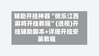 辅助开挂神器“微乐江西麻将开挂教程”(透视)开挂辅助脚本+详细开挂安装教程-第1张图片