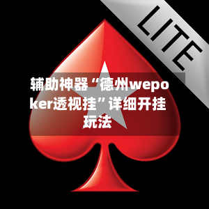 辅助神器“德州wepoker透视挂”详细开挂玩法-第1张图片