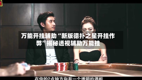 万能开挂辅助“新版德扑之星开挂作弊”揭秘透视辅助万能挂-第1张图片
