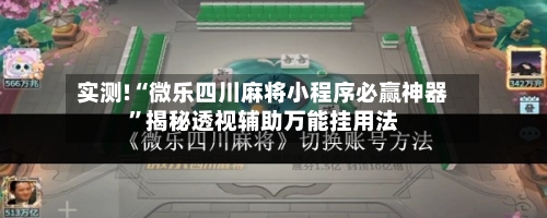 实测!“微乐四川麻将小程序必赢神器”揭秘透视辅助万能挂用法-第1张图片