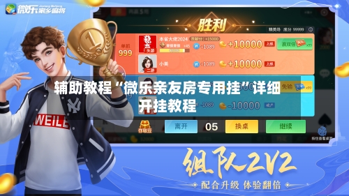 辅助教程“微乐亲友房专用挂”详细开挂教程-第2张图片