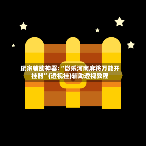 玩家辅助神器:“微乐河南麻将万能开挂器”(透视挂)辅助透视教程-第1张图片