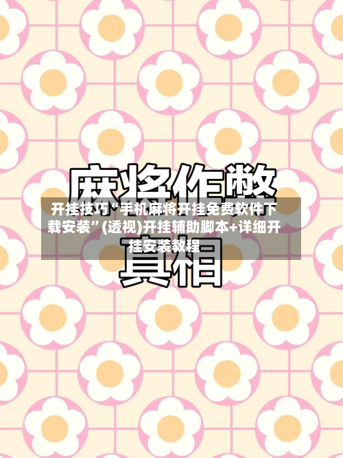 开挂技巧“手机麻将开挂免费软件下载安装	”(透视)开挂辅助脚本+详细开挂安装教程-第2张图片