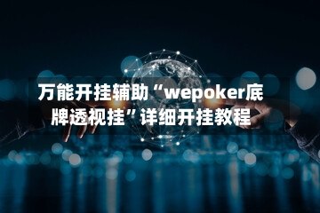 万能开挂辅助“wepoker底牌透视挂”详细开挂教程-第1张图片