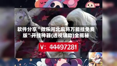 软件分享“微乐河北麻将万能挂免费版	”开挂神器{透视辅助}全揭秘-第3张图片