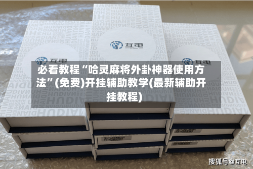 必看教程“哈灵麻将外卦神器使用方法	”(免费)开挂辅助教学(最新辅助开挂教程)-第2张图片