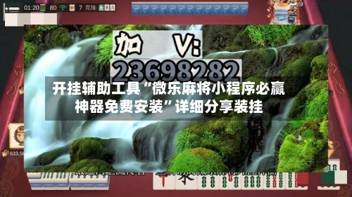 开挂辅助工具“微乐麻将小程序必赢神器免费安装	”详细分享装挂-第1张图片