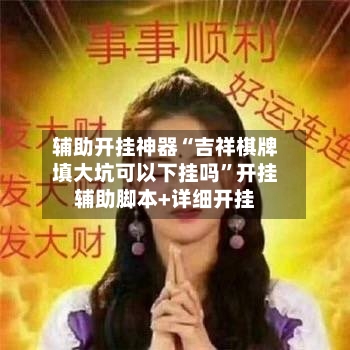 辅助开挂神器“吉祥棋牌填大坑可以下挂吗”开挂辅助脚本+详细开挂-第1张图片