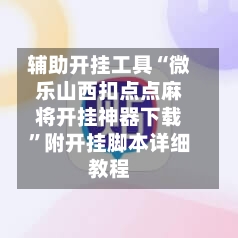 辅助开挂工具“微乐山西扣点点麻将开挂神器下载”附开挂脚本详细教程-第3张图片