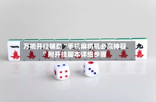万能开挂辅助“手机麻将机必赢神器	”附开挂脚本详细步骤-第2张图片