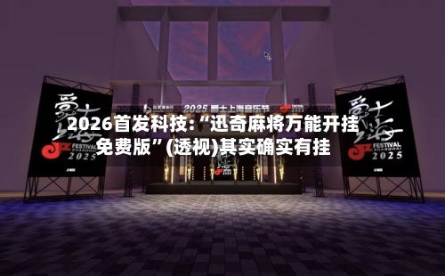 2026首发科技:“迅奇麻将万能开挂免费版”(透视)其实确实有挂-第3张图片