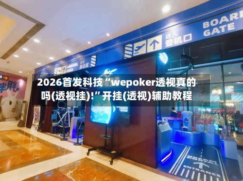 2026首发科技“wepoker透视真的吗(透视挂)!”开挂(透视)辅助教程-第1张图片
