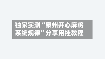独家实测“泉州开心麻将系统规律	”分享用挂教程-第1张图片