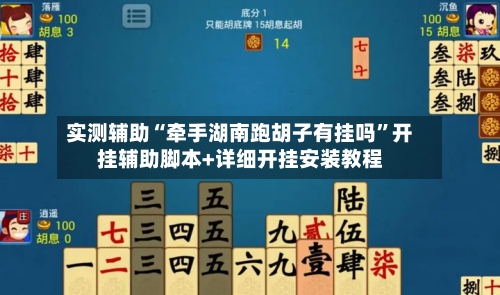 实测辅助“牵手湖南跑胡子有挂吗	”开挂辅助脚本+详细开挂安装教程-第1张图片
