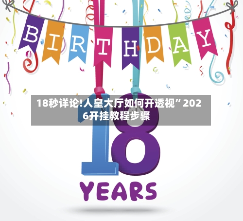 18秒详论!人皇大厅如何开透视	”2026开挂教程步骤-第1张图片