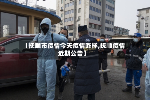 【抚顺市疫情今天疫情咋样,抚顺疫情近期公告】-第2张图片