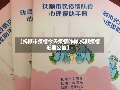 【抚顺市疫情今天疫情咋样,抚顺疫情近期公告】-第1张图片