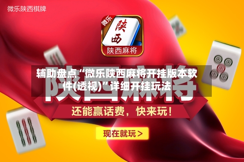 辅助盘点“微乐陕西麻将开挂版本软件(透视)”详细开挂玩法-第1张图片