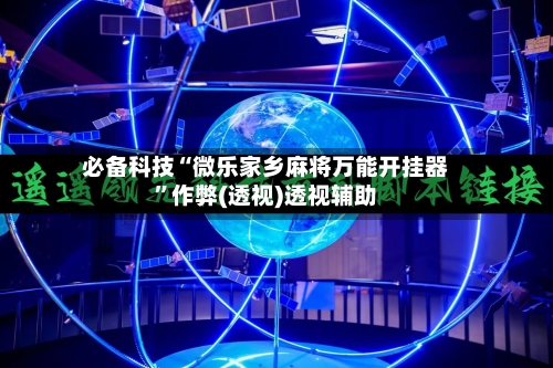 必备科技“微乐家乡麻将万能开挂器”作弊(透视)透视辅助-第3张图片