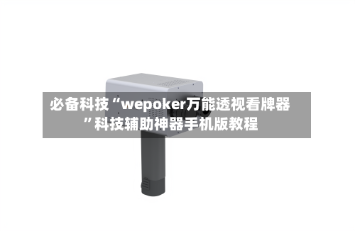 必备科技“wepoker万能透视看牌器”科技辅助神器手机版教程-第3张图片