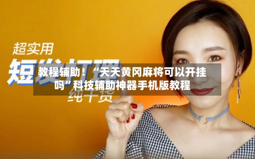 教程辅助！“天天黄冈麻将可以开挂吗”科技辅助神器手机版教程-第3张图片