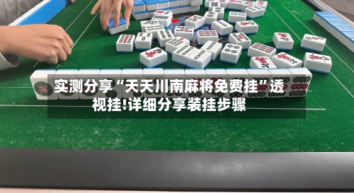 实测分享“天天川南麻将免费挂	”透视挂!详细分享装挂步骤-第2张图片