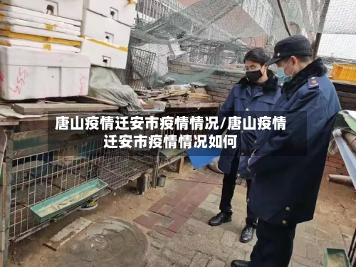 唐山疫情迁安市疫情情况/唐山疫情迁安市疫情情况如何-第1张图片