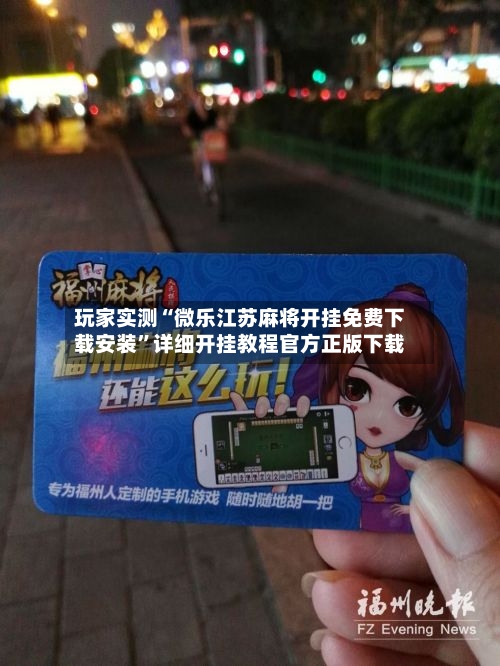 玩家实测“微乐江苏麻将开挂免费下载安装	”详细开挂教程官方正版下载-第1张图片