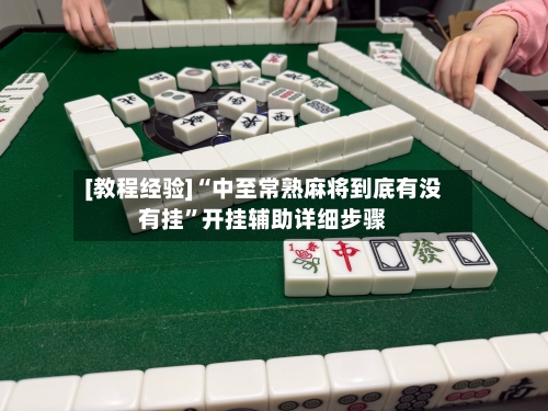 [教程经验]“中至常熟麻将到底有没有挂”开挂辅助详细步骤-第2张图片