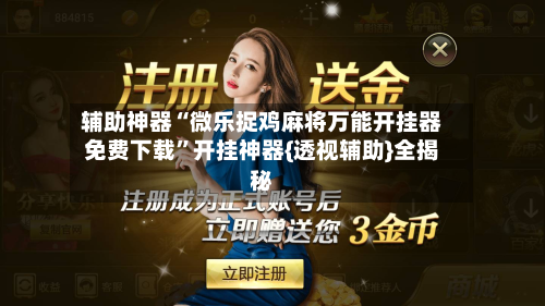 辅助神器“微乐捉鸡麻将万能开挂器免费下载”开挂神器{透视辅助}全揭秘-第1张图片