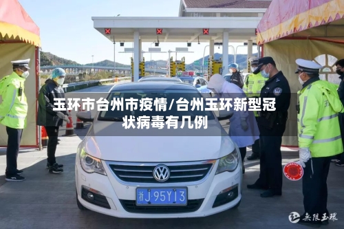 玉环市台州市疫情/台州玉环新型冠状病毒有几例-第2张图片