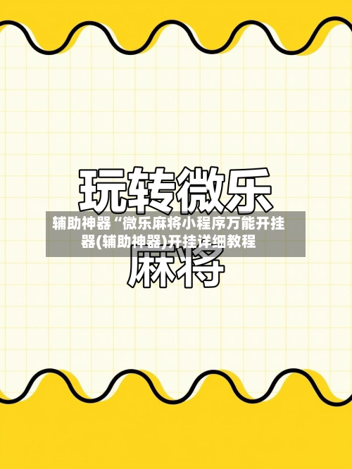 辅助神器“微乐麻将小程序万能开挂器(辅助神器)开挂详细教程-第3张图片