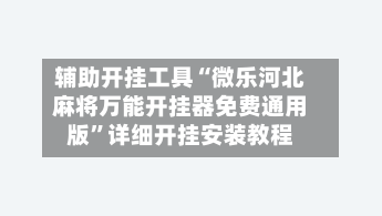 辅助开挂工具“微乐河北麻将万能开挂器免费通用版	”详细开挂安装教程-第3张图片