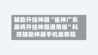 辅助开挂神器“雀神广东麻将开挂神器通用版”科技辅助神器手机版教程-第1张图片