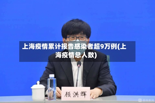 上海疫情累计报告感染者超9万例(上海疫情总人数)-第1张图片