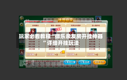 玩家必看教程“微乐亲友房开挂神器	”详细开挂玩法-第1张图片