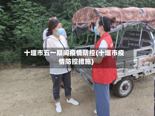 十堰市五一期间疫情防控(十堰市疫情防控措施)-第1张图片
