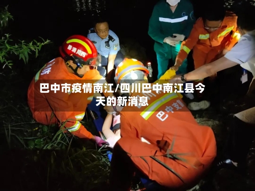 巴中市疫情南江/四川巴中南江县今天的新消息-第1张图片