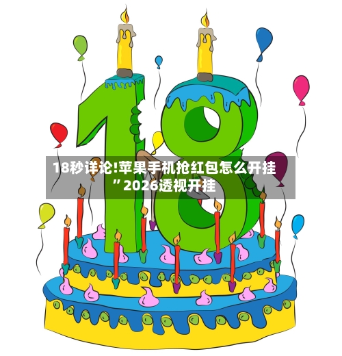 18秒详论!苹果手机抢红包怎么开挂”2026透视开挂-第2张图片